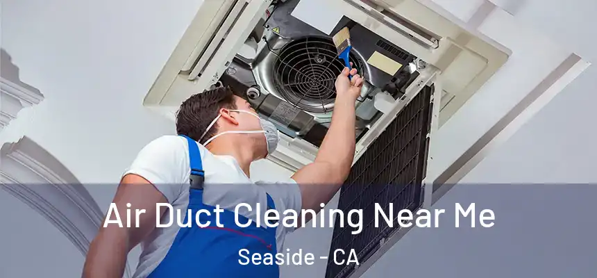  Air Duct Cleaning Near Me Seaside - CA