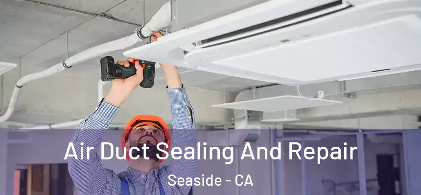  Air Duct Sealing And Repair Seaside - CA