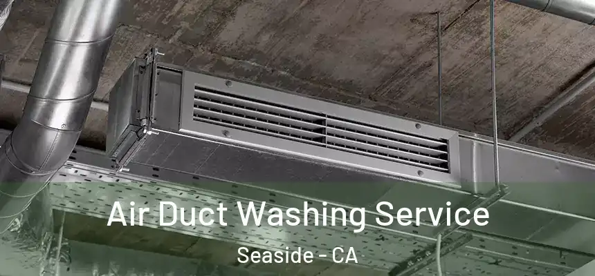  Air Duct Washing Service Seaside - CA