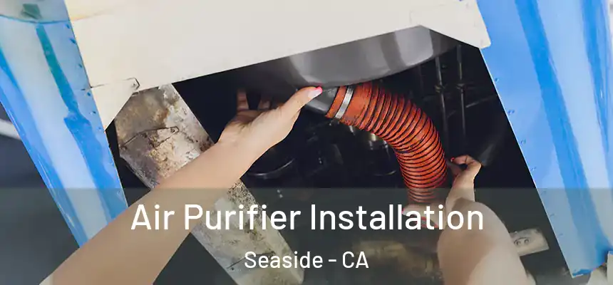  Air Purifier Installation Seaside - CA