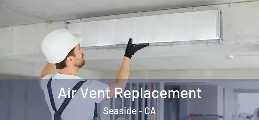  Air Vent Replacement Seaside - CA