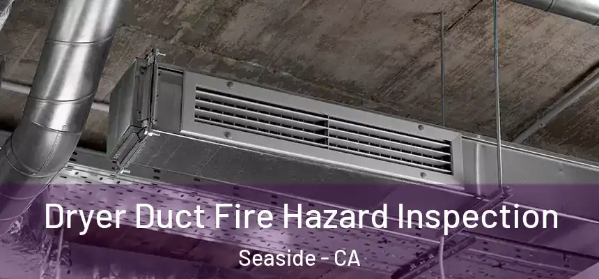  Dryer Duct Fire Hazard Inspection Seaside - CA