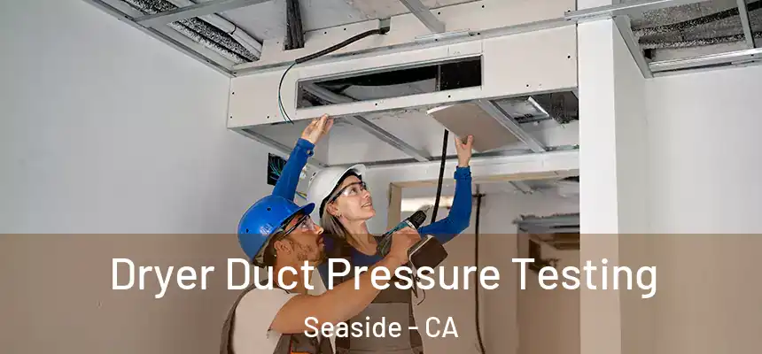  Dryer Duct Pressure Testing Seaside - CA