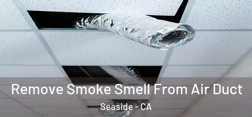  Remove Smoke Smell From Air Duct Seaside - CA