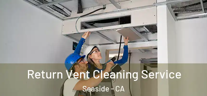 Return Vent Cleaning Service Seaside - CA