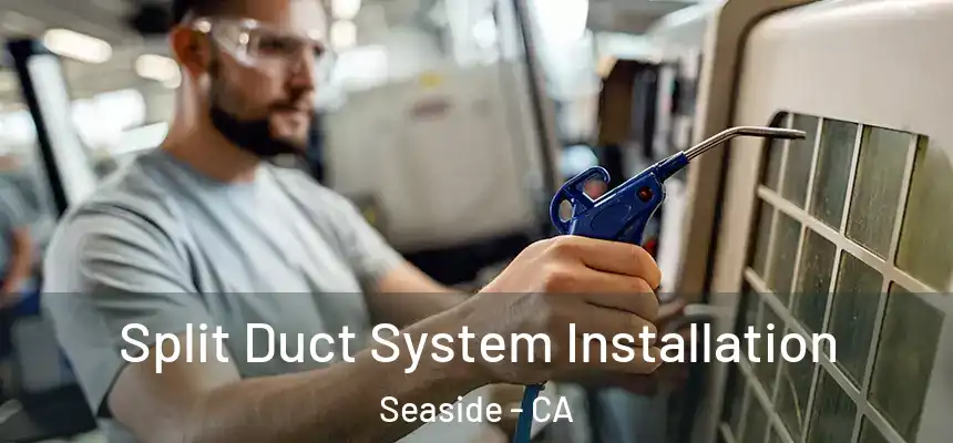  Split Duct System Installation Seaside - CA