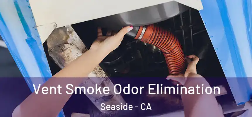  Vent Smoke Odor Elimination Seaside - CA